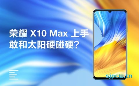 荣耀x10 max 上手：敢和太阳硬碰硬的硬核手机？｜凰家评测